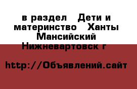  в раздел : Дети и материнство . Ханты-Мансийский,Нижневартовск г.